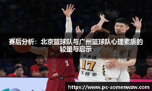 赛后分析：北京篮球队与广州篮球队心理素质的较量与启示